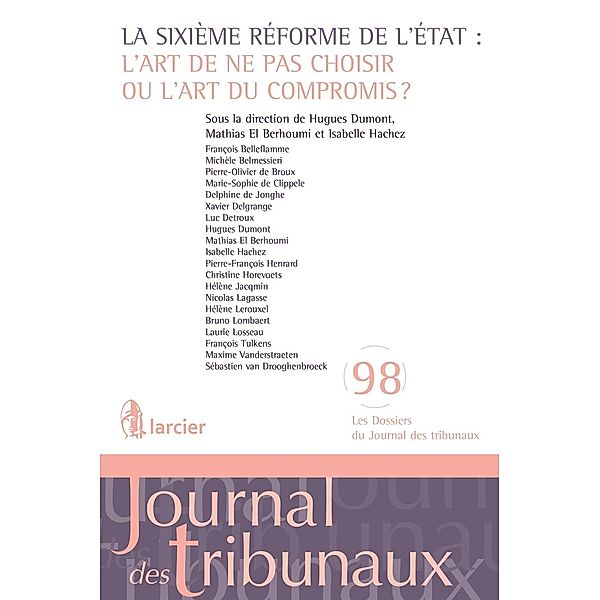 La sixième réforme de l'Etat: l'art de ne pas choisir ou l'art du compromis?, François Belleflamme, Isabelle Hachez, Pierre-François Henrard, Christine Horevoets, Hélène Jacqmin, Nicolas Lagasse, Hélène Lerouxel, Bruno Lombaert, Laurie Losseau, François Tulkens, Sébastien van Drooghenbroeck, Michèle Belmessieri, Maxime Vanderstraeten, Pierre-Olivier de Broux, Marie-Sophie de Clippele, Delphine de Jonghe, Xavier Delgrange, Luc Detroux, Hugues Dumont, Mathias El Berhoumi