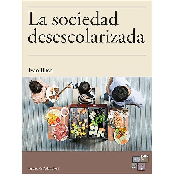 La sociedad desescolarizada / I Grandi dell'Educazione Bd.10, Ivan Illich