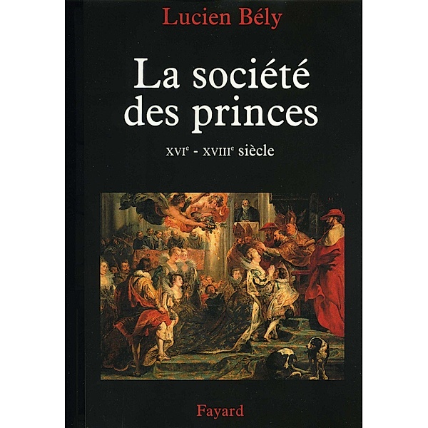La société des princes / Nouvelles Etudes Historiques, Lucien Bély