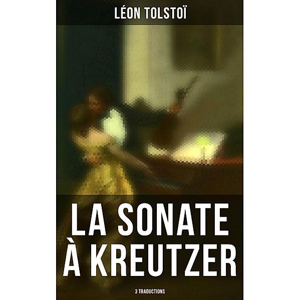 La Sonate à Kreutzer (3 Traductions), Léon Tolstoï