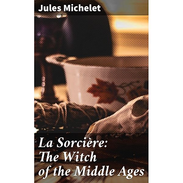 La Sorcière: The Witch of the Middle Ages, Jules Michelet