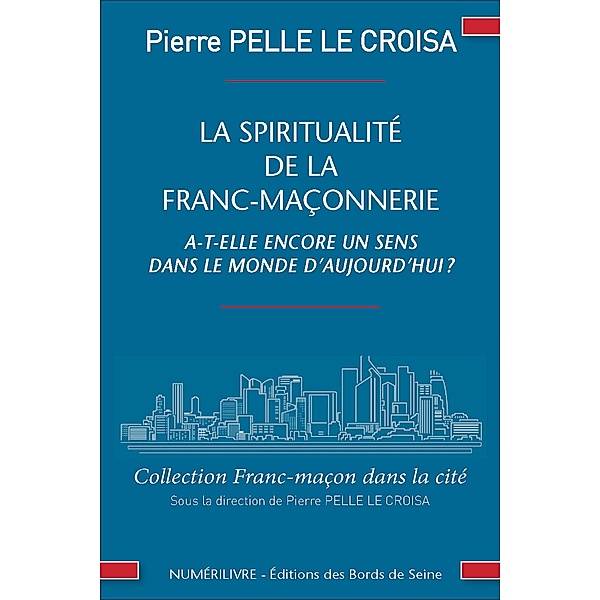 La spiritualité de la franc-maçonnerie a-t-elle encore un sens dans la monde d'aujourd'hui ?, Pierre Pelle Le Croisa