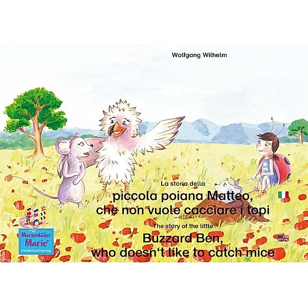 La storia della poiana Matteo che non vuole cacciare i topi. Italiano-Inglese. / The story of the little Buzzard Ben, who doesn't like to catch mice. Italian-English., Wolfgang Wilhelm