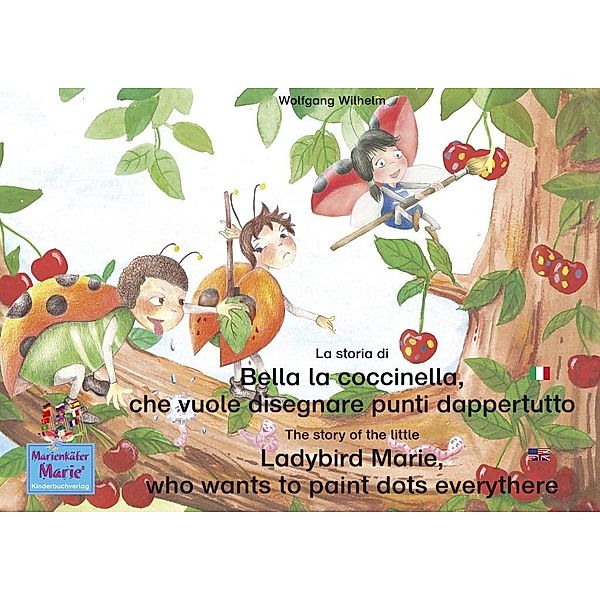 La storia di Bella la coccinella, che vuole disegnare punti dappertutto. Italiano-Inglese. / The story of the little Ladybird Marie, who wants to paint dots everythere. Italian-English!, Wolfgang Wilhelm