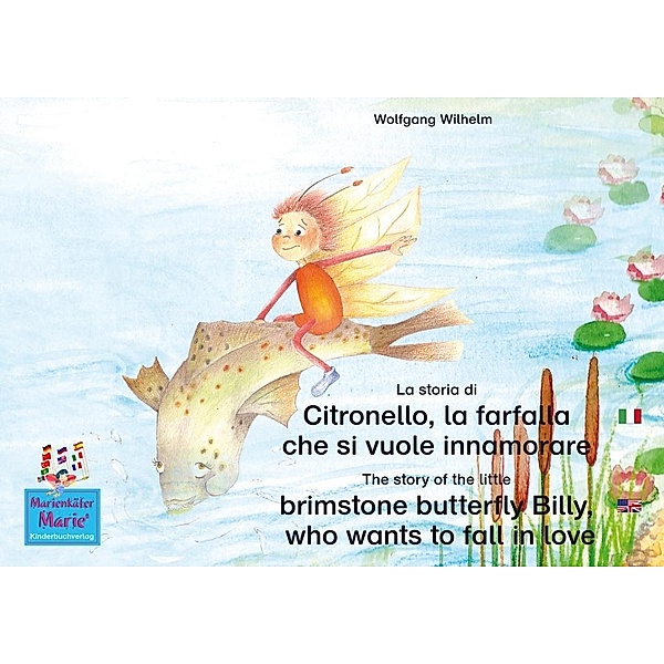 La storia di Citronello, la farfalla che si vuole innamorare. Italiano-Inglese. / The story of the little brimstone butterfly Billy, who wants to fall in love. Italian-English., Wolfgang Wilhelm