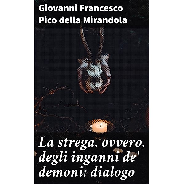 La strega, ovvero, degli inganni de' demoni: dialogo, Giovanni Francesco Pico Della Mirandola