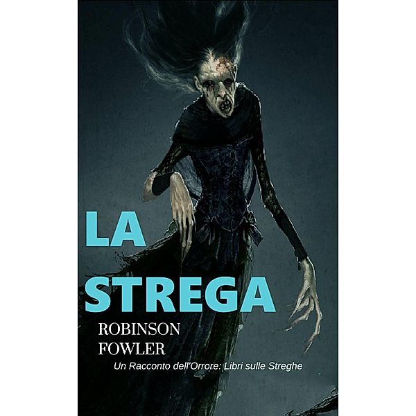 La Strega, un racconto dell'Orrore: Libri sulle Streghe / RFC EDITORIAL, Robinson Fowler