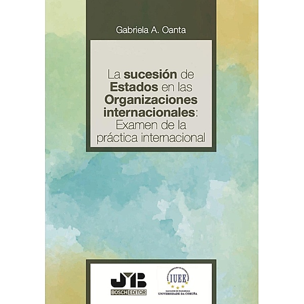 La sucesión de estados en las organizaciones internacionales: examen de la práctica internacional, Gabriela A Oanta