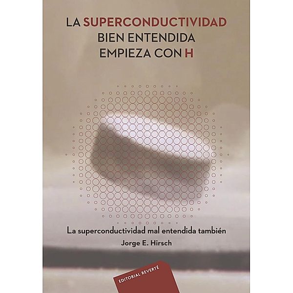 La Superconductividad bien entendida empieza con H, Jorge E. Hirsch