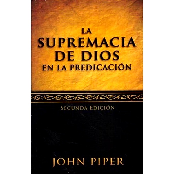 La supremacía de Dios en la predicación, John Piper