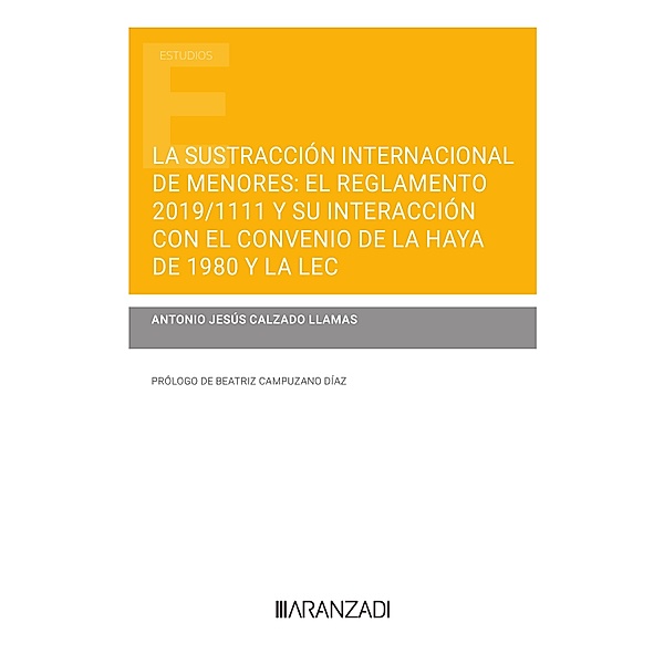 La sustracción internacional de menores: el Reglamento 2019/1111 y su interacción con el Convenio de La Haya de 1980 y la LEC / Estudios, Antonio J. Calzado Llamas