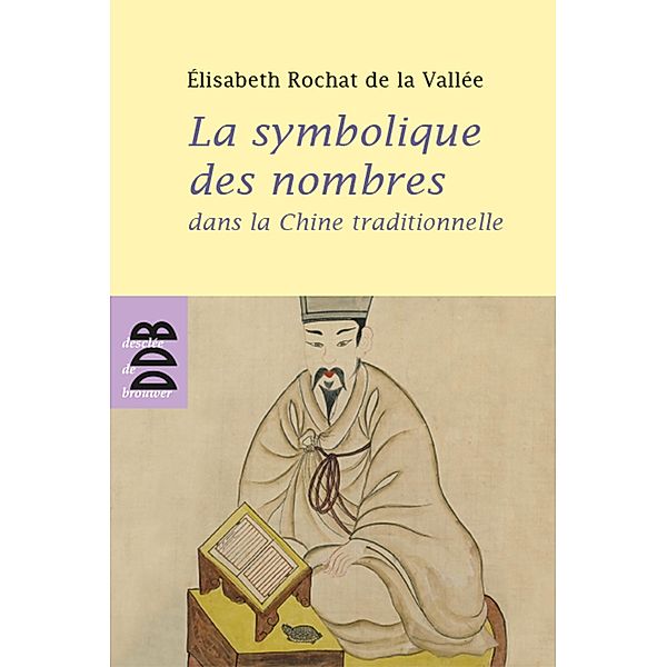 La symbolique des nombres dans la Chine traditionnelle / Sagesses orientales, Elisabeth Rochat De La Vallée