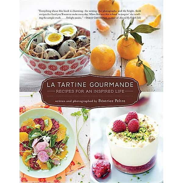 La Tartine Gourmande: Recipes for an Inspired Life, Beatrice Peltre