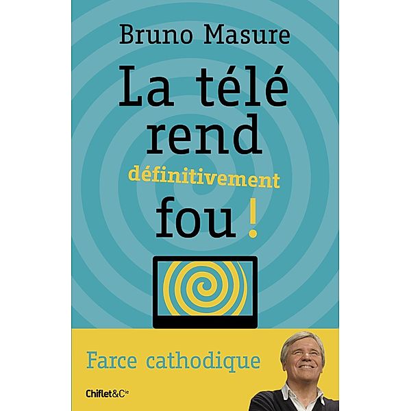 La télé rend définitivement fou ! / Hors collection, Bruno Masure