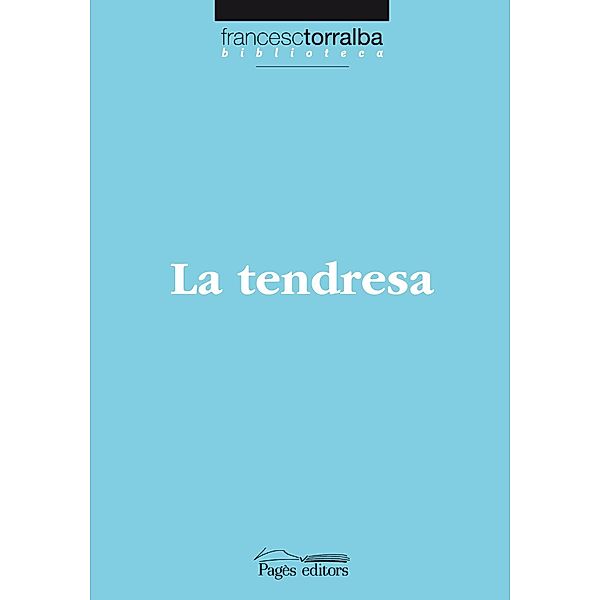 La tendresa / Biblioteca Francesc Torralba Bd.1, Francesc Torralba Roselló