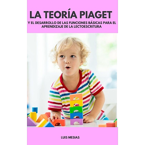 La Teoría Piaget  y el Desarrollo de las funciones básicas para el aprendizaje de la lectoescritura, Luis Mesías