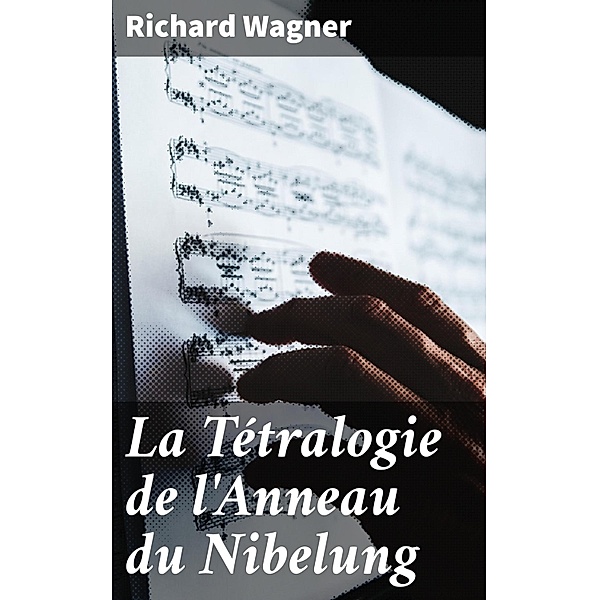 La Tétralogie de l'Anneau du Nibelung, Richard Wagner