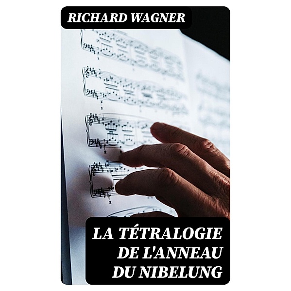 La Tétralogie de l'Anneau du Nibelung, Richard Wagner