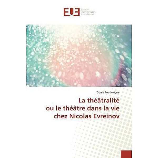 La théâtralité ou le théâtre dans la vie chez Nicolas Evreinov, Sonia Poudevigne