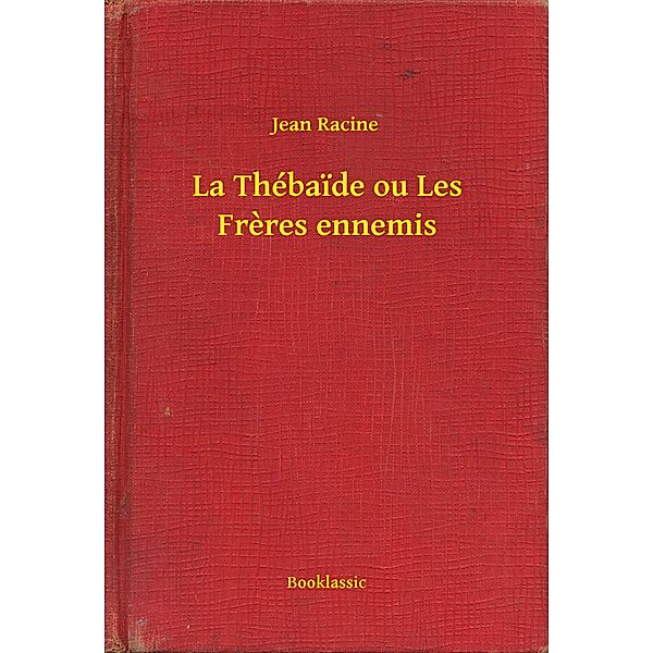 La Thébaide ou Les Freres ennemis, Jean Racine