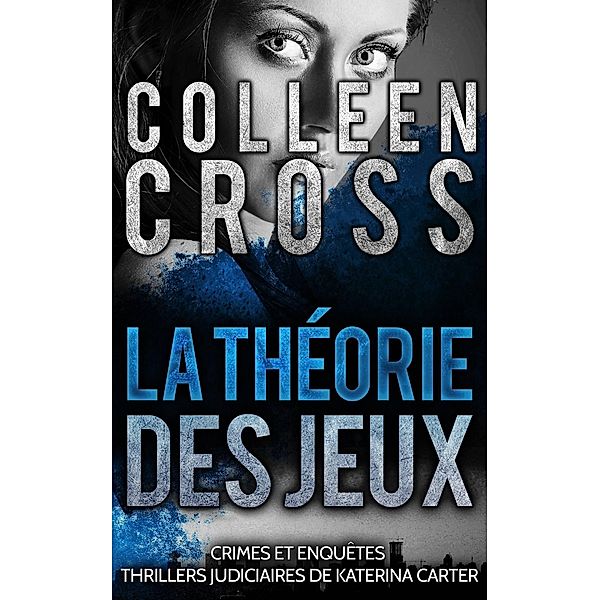 La théorie des jeux (Crimes et enquêtes :  Thrillers judiciaires de Katerina Carter, #2) / Crimes et enquêtes :  Thrillers judiciaires de Katerina Carter, Colleen Cross