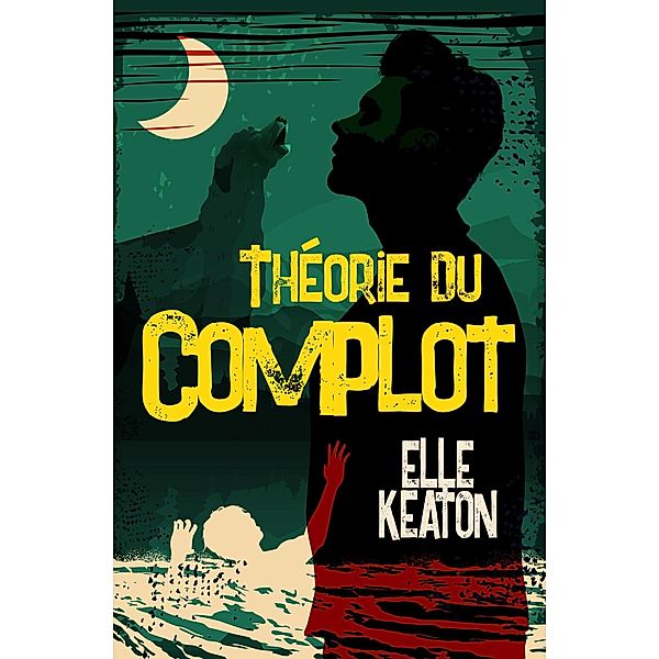 La Theorie du Complot (intentions voilées, #1) / intentions voilées, Elle Keaton
