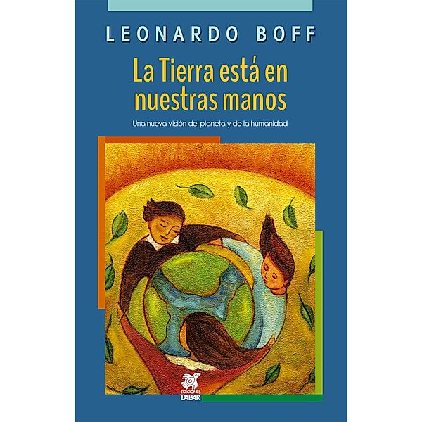 La Tierra está en nuestras manos / Reflexiones ecológicas, Leonardo Boff