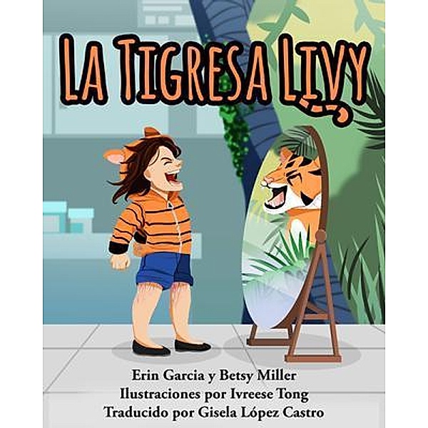 La Tigresa Livy / Erin Garcia, Erin Garcia, Betsy Miller