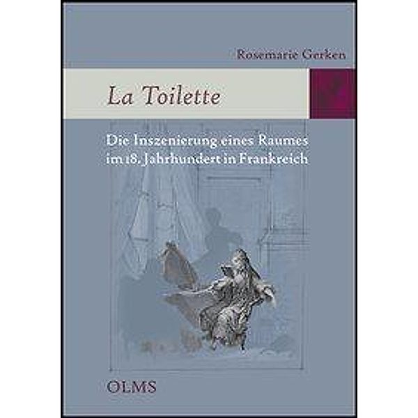 La Toilette - Die Inszenierung eines Raumes im 18. Jahrhundert in Frankreich, Rosemarie Gerken