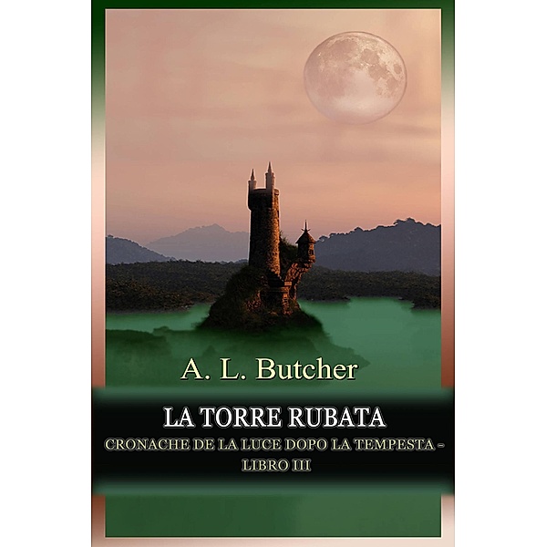 La Torre Rubata (Cronache de La Luce dopo la Tempesta, #3) / Cronache de La Luce dopo la Tempesta, A L Butcher