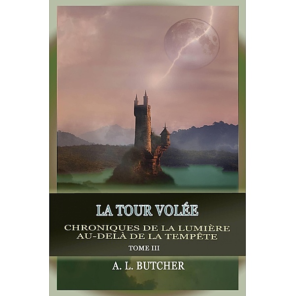 La Tour Volée (Chroniques de la lumière au-delà de la tempête, #3) / Chroniques de la lumière au-delà de la tempête, A L Butcher