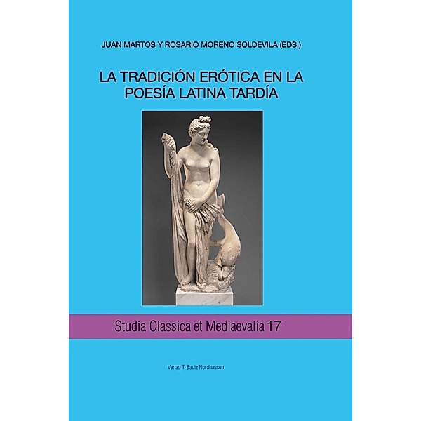 LA TRADICIÓN ERÓTICA EN LA POESÍA LATINA TARDÍA / Studia Classica et Mediaevalia Bd.17