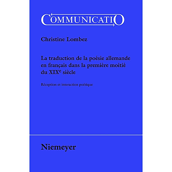 La traduction de la poésie allemande en français dans la première moitié du XIXe siècle / Communicatio Bd.40, Christine Lombez