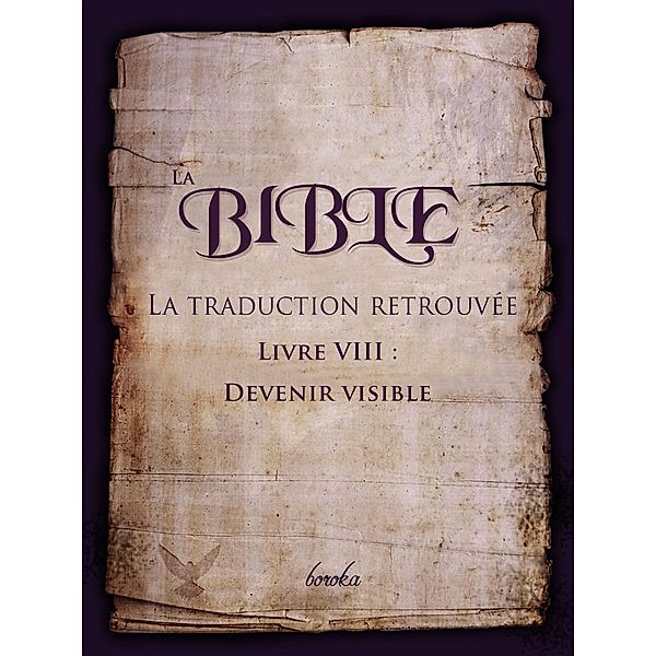La Traduction Retrouvée De La Bible. Livre VIII : Devenir Visible, Boroka