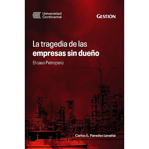 La tragedia de las empresas sin dueño. El caso Petroperú, Carlos E. Paredes Lanatta