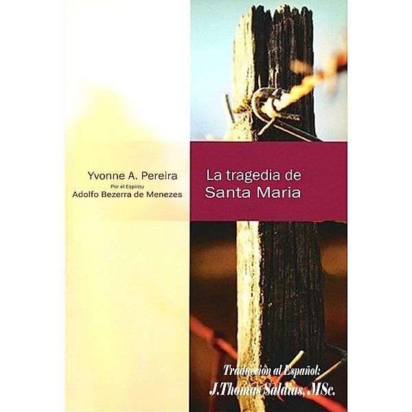 La Tragedia de Santa María, Yvonne A. Pereira, Por el Espíritu Adolfo Bezerra de Menezes, J. Thomas Saldias MSc.