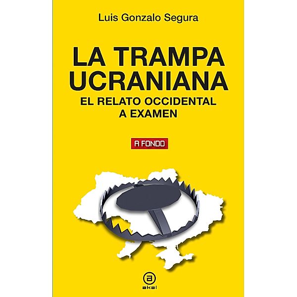 La trampa ucraniana / A fondo Bd.47, Luis Gonzalo Segura
