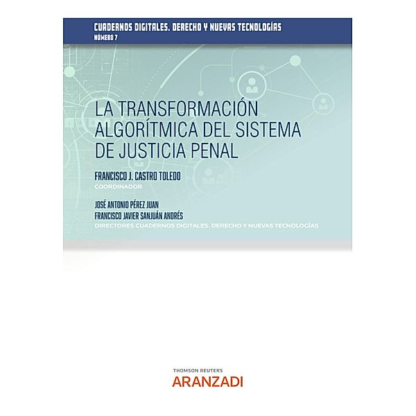 La transformación algorítmica del sistema de justicia penal / Estudios, José Antonio Pérez Juan, Francisco Javier Sanjuán Andrés, Francisco Javier Castro Toledo