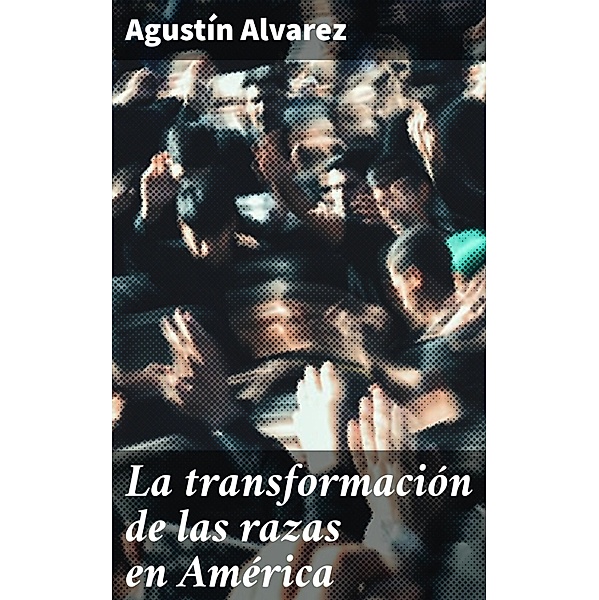 La transformación de las razas en América, Agustín Alvarez