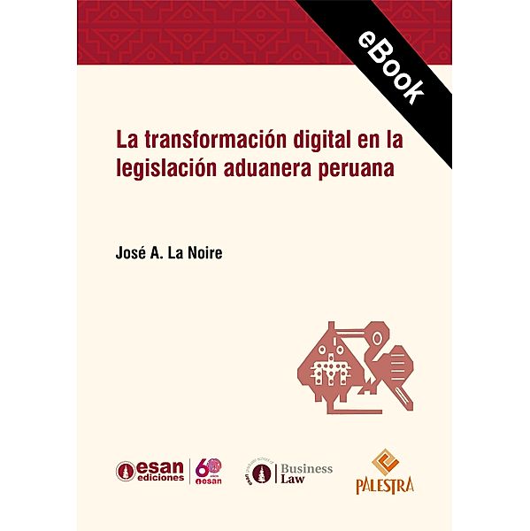 La transformación digital en la legislación aduanera peruana, José A. La Noire