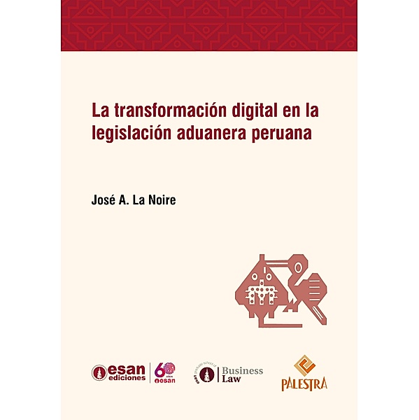 La transformación digital en la legislación aduanera peruana, José Antonio La Noire