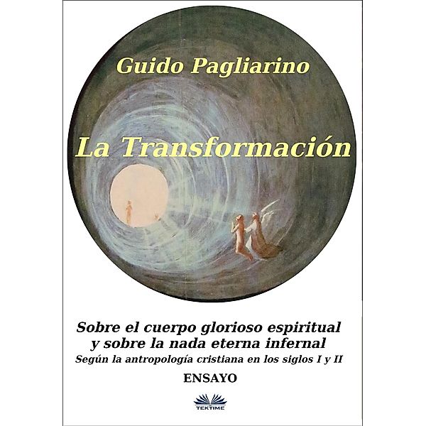 La Transformación: Sobre El Cuerpo Glorioso Espiritual Y Sobre La Nada Eterna Infernal, Guido Pagliarino
