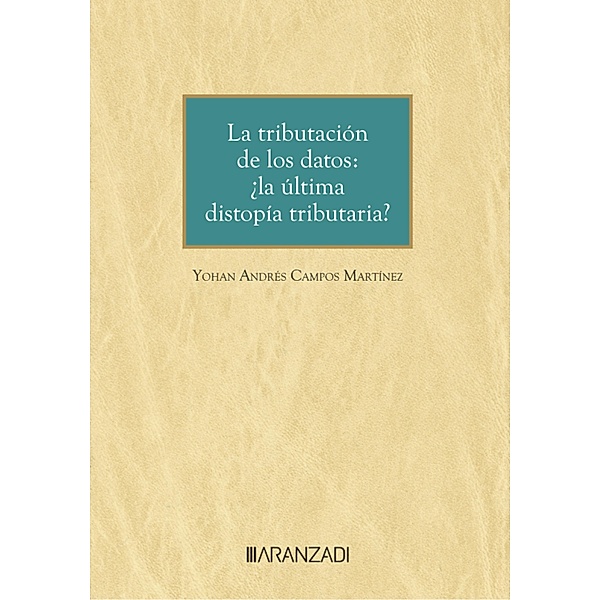 La tributación de los datos: ¿la última distopía tributaria? / Monografía Bd.1494, Yohan Andrés Campos Martínez