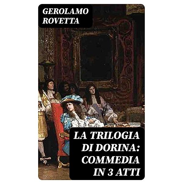La trilogia di Dorina: Commedia in 3 atti, Gerolamo Rovetta