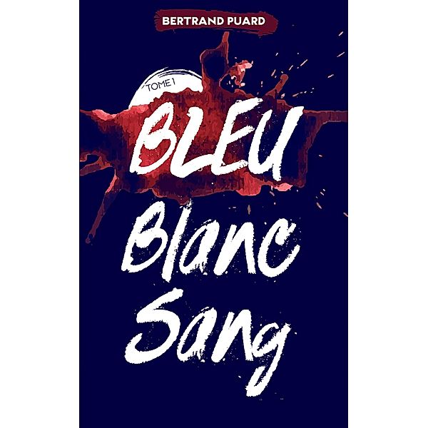 La trilogie Bleu Blanc Sang - Tome 1 - Bleu / Hors-séries, Bertrand Puard