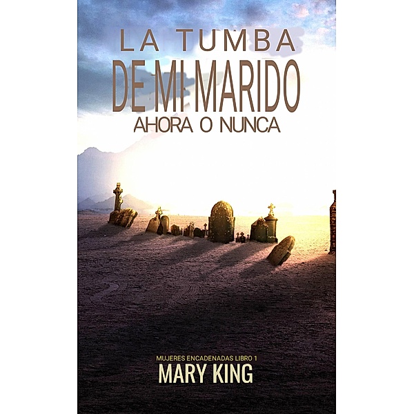 La tumba de mi marido (Mujeres encadenadas Libro 1, #1) / Mujeres encadenadas Libro 1, Mary King