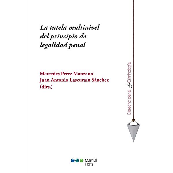 La tutela multinivel del principio de legalidad penal / Derecho Penal y Criminología, Mercedes Pérez Manzano, Juan Antonio Lascuraín Sánchez