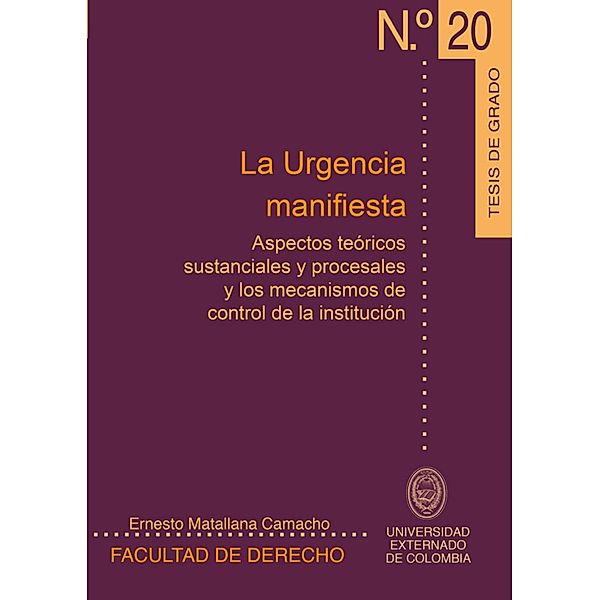 La urgencia manifiesta Aspectos teóricos sustanciales y procesales y los mecanismos de control de la institución, Ernesto Matallana Camacho