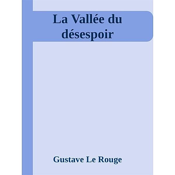 La Vallée du désespoir, Gustave Le Rouge