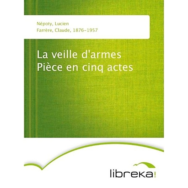 La veille d'armes Pièce en cinq actes, Claude Farrère, Lucien Népoty